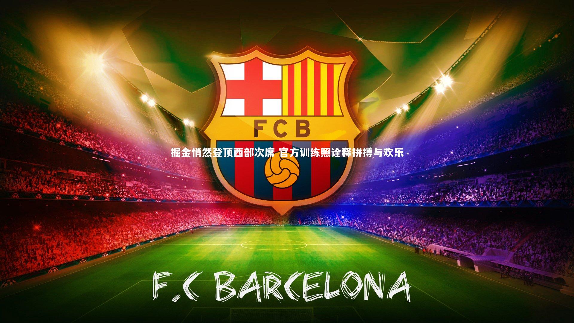 【开云官网登录入口】掘金悄然登顶西部次席 官方训练照诠释拼搏与欢乐