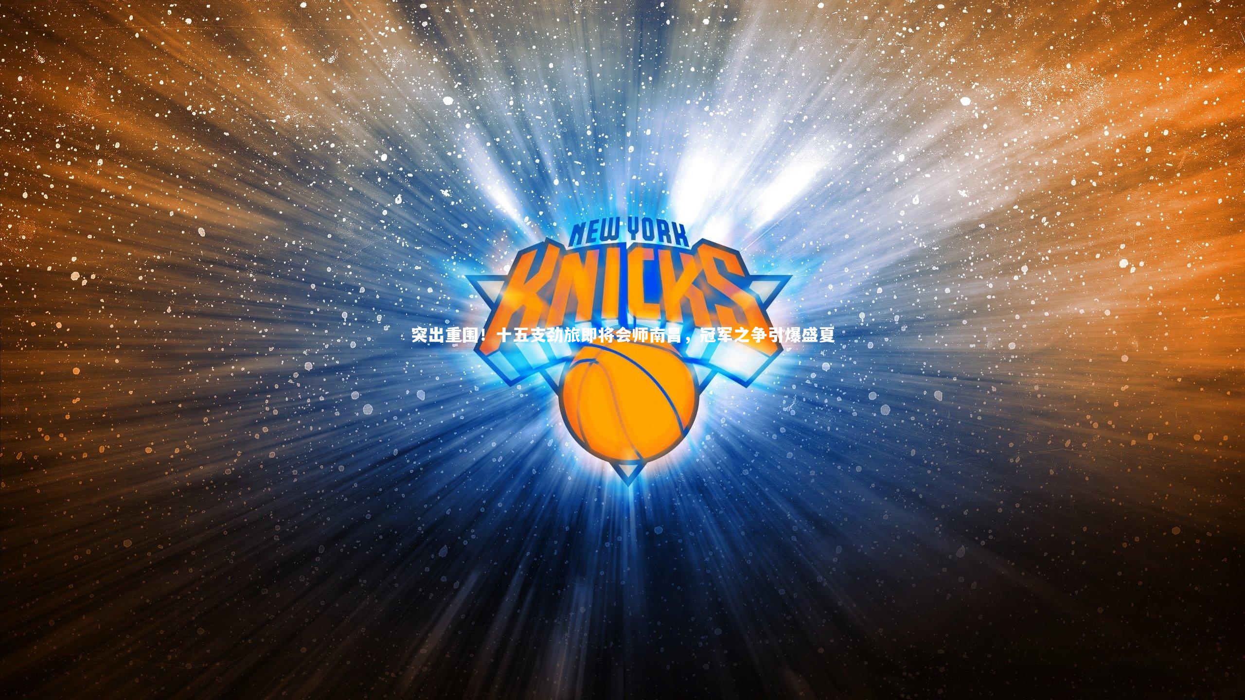 开云体育下载|突出重围！十五支劲旅即将会师南昌，冠军之争引爆盛夏