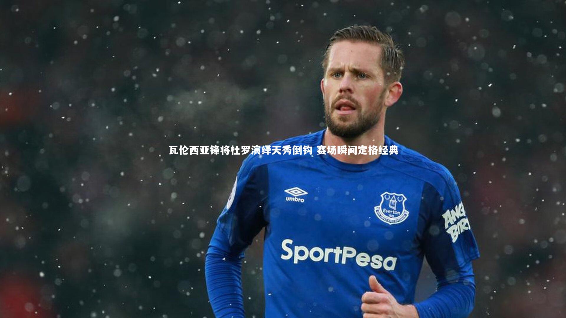 瓦伦西亚锋将杜罗演绎天秀倒钩 赛场瞬间定格经典